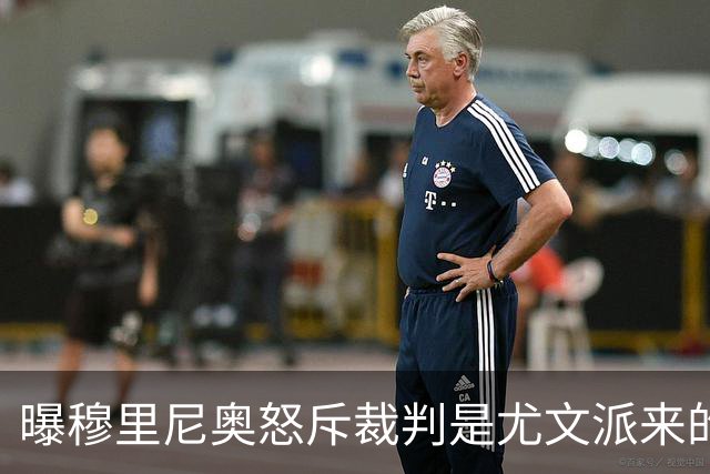 曝穆里尼奥怒斥裁判是尤文派来的 或被停赛3场